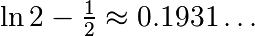 \ln 2 -
\frac{1}{2}\approx0.1931\ldots