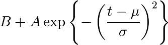 B + A \exp\left\{-\left(\frac{t-\mu}{\sigma}\right)^2\right\}